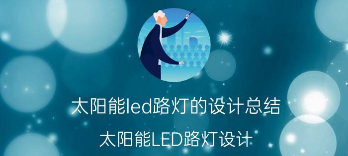 太阳能led路灯的设计总结 太阳能LED路灯设计